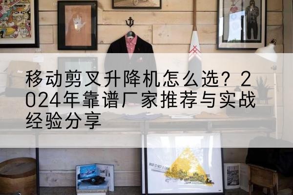 广信升降平台厂家推荐-移动剪叉升降机怎么选？2024年靠谱厂家推荐与实战经验分享